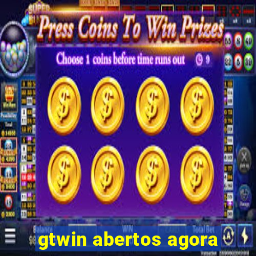 gtwin abertos agora